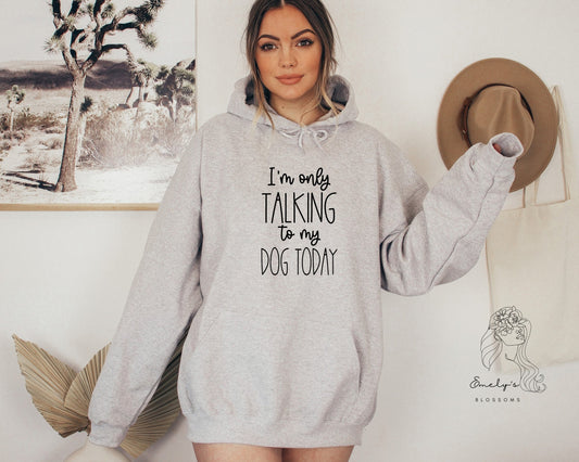 I'm only talking to my Dog today Hoodie | Dog Life Hoodie | Dog Mom Hoodie | Fur Mama Cozy Sweater |  PRE-ORDER NOW